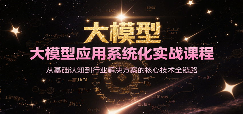 大模型应用系统化实战课程，从基础认知到行业解决方案的核心技术全链路-路子网