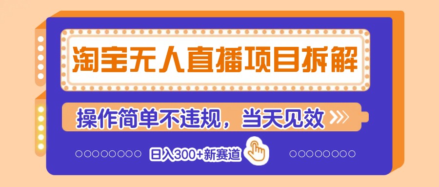 淘宝无人直播项目拆解，操作简单不违规，当天见效 日入300+新赛道-路子网