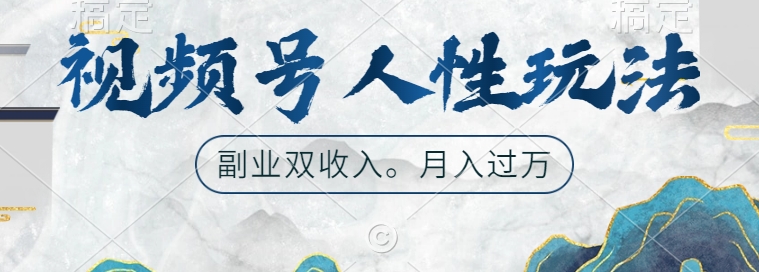 视频号人性玩法，让你起号，广告双份收入，副业好选择【揭秘】-路子网