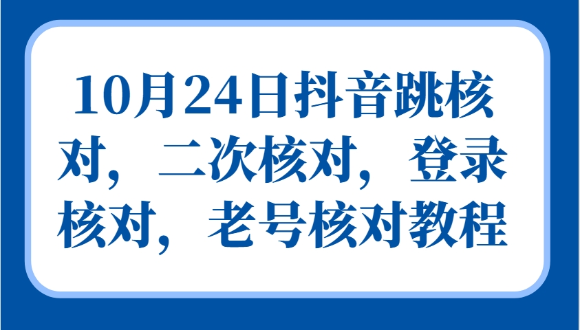 10月24日抖音跳核对，二次核对，登录核对，老号核对教程-路子网