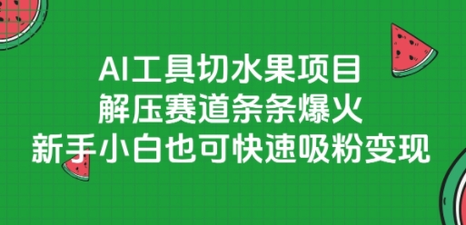 AI工具切水果项目，解压赛道条条爆火，新手小白也可快速吸粉变现-路子网