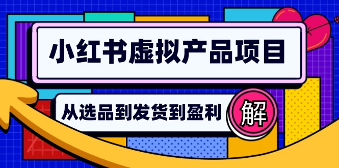 小红书虚拟产品店铺运营指南：从选品到自动发货，轻松实现日躺赚几百-路子网