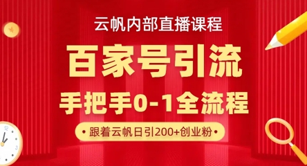【云帆内部直播课】百家号高效引流 ，单号单日引300+精准创业粉，一分钟一条原创素材，引爆你的私域流量-路子网