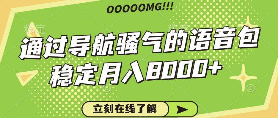 骚气的导航语音包，自用的同时还可以作为项目操作，月入8000+-路子网