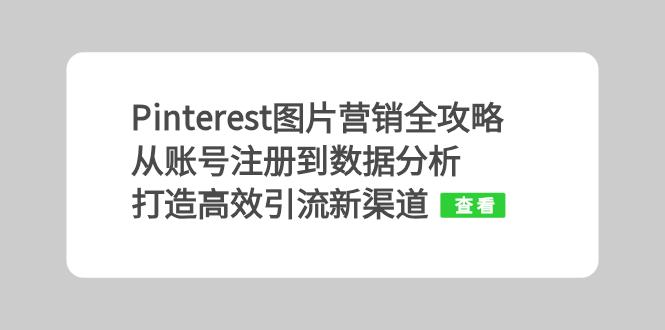 Pinterest图片营销全攻略：从账号注册到数据分析，打造高效引流新渠道-路子网