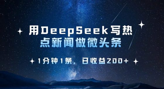 用DeepSeek写热点微头条，1分钟1条，日收益2张-路子网