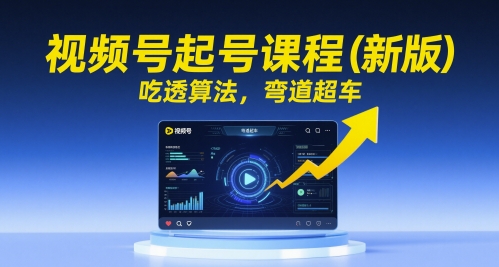 视频号起号课程(新版)，吃透算法，弯道超车-路子网