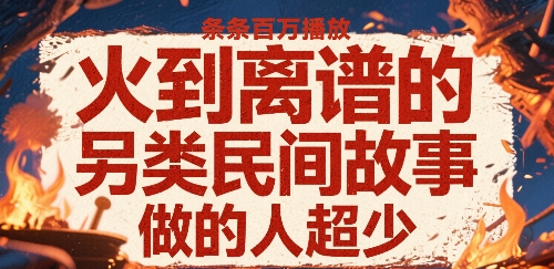 火到离谱的另类民间故事，条条百W播放，做的人超少-路子网