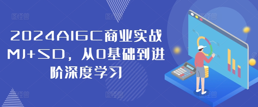 2024AIGC商业实战MJ+SD，从0基础到进阶深度学习-路子网