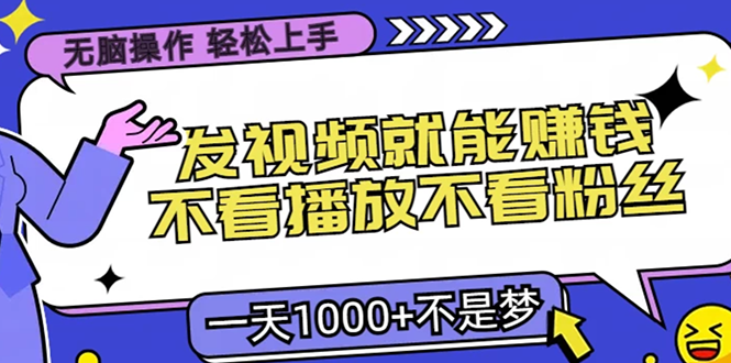 无脑操作，只要发视频就能赚钱？不看播放不看粉丝，小白轻松上手，一天…-路子网