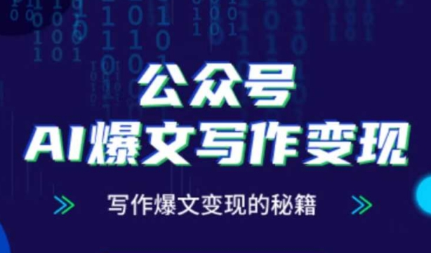 公众号AI爆文写作变现秘籍，零基础、指令、变现、涨粉必学的AI爆文写作课-路子网