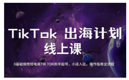 TikTok跨境电商新手起号与运营全攻略，0基础做跨境电商TIKTOK新手起号，小店入驻，操作指南全流程-路子网