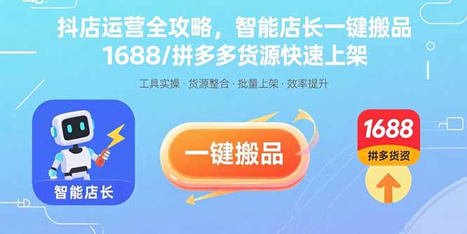 抖店运营全攻略，智能店长一键搬品，1688/拼多多货源快速上架-路子网