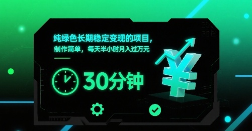 纯绿色长期稳定变现的项目，制作简单，每天半小时月入过1W-路子网