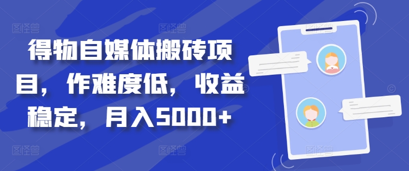 得物自媒体搬砖项目，作难度低，收益稳定，月入5000+【揭秘】-路子网