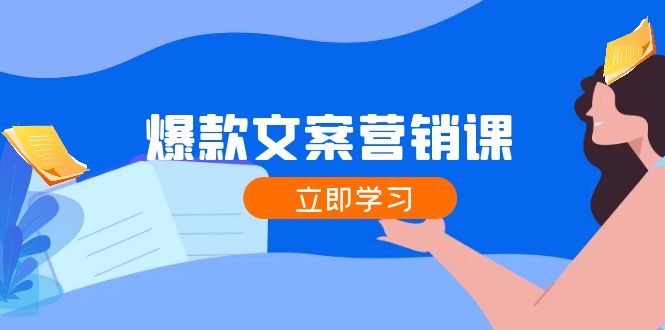 爆款文案营销课：公域转私域，涨粉成交一网打尽，各行业人士必备-路子网
