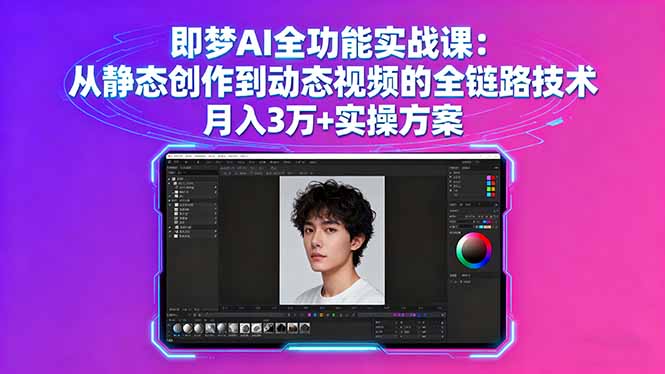 即梦AI全功能实战课：从静态创作到动态视频的全链路技术 月入3万+实操方案-路子网