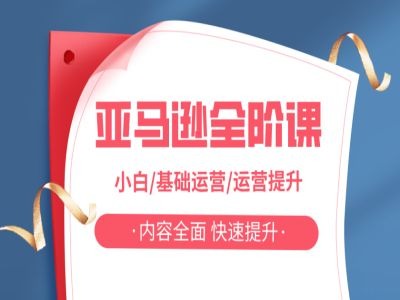 亚马越全阶课，小白/基础运营/运营提升，内容全面，快速提升-路子网