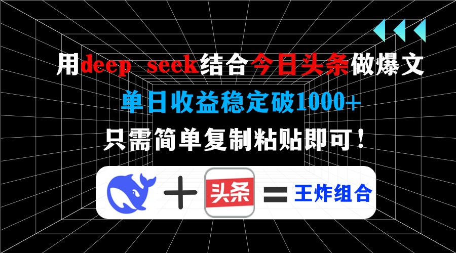 用deep seek结合今日头条做爆文，单日收益稳定破1000+，只需简单复制粘…-路子网