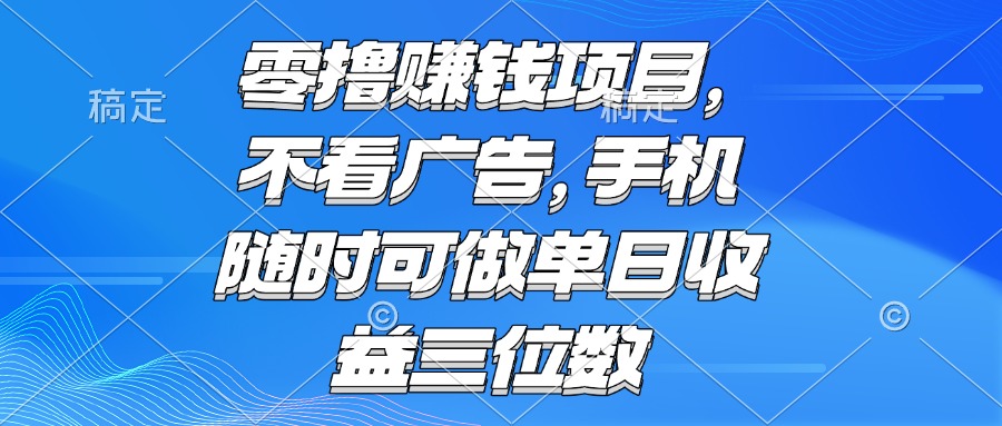零撸赚钱项目 不看广告 手机随时可做 单日收益三位数-路子网