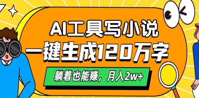 AI工具写小说，一键生成120万字，躺着也能赚，月入2w+-路子网