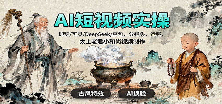 AI短视频实操，即梦/可灵/DeepSeek/豆包，分镜头，运镜，太上老君小和尚视频制作-路子网