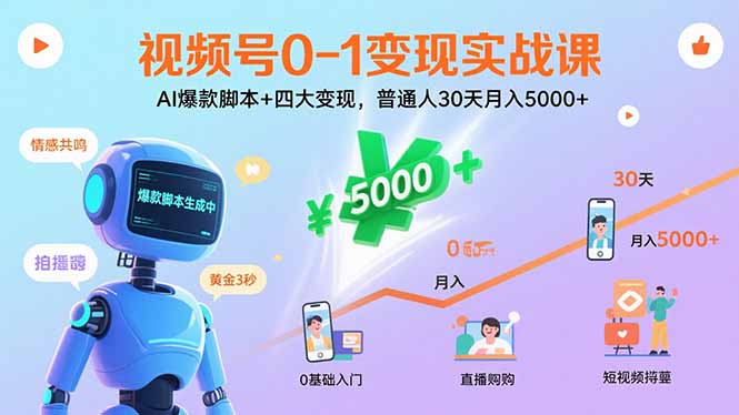 视频号0-1变现实战课：AI爆款脚本+四大变现，普通人30天月入5000+-路子网