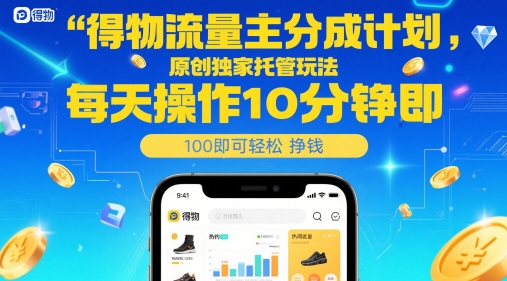 得物流量主分成计划，原创独家托管玩法，每天操作10分钟即可轻松挣米【揭秘】-路子网