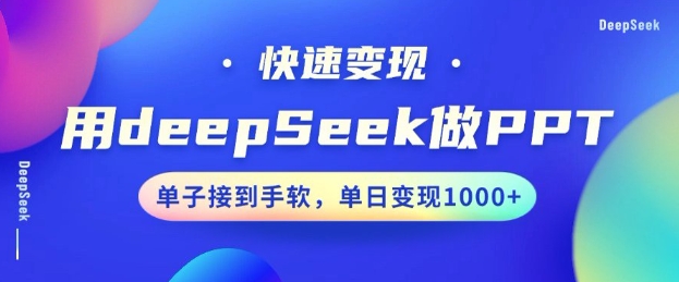 用DeepSeek做PPT，一个工具10分钟就可以搞定，快速接单变现，小白轻松上手，日搞多张-路子网