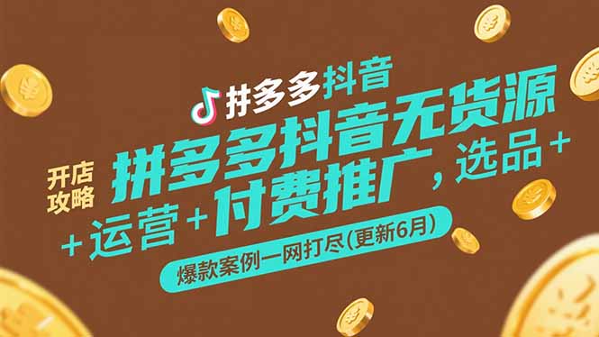 拼多多抖音无货源开店攻略，选品+运营+付费推广+爆款案例一网打尽(更新6月-路子网