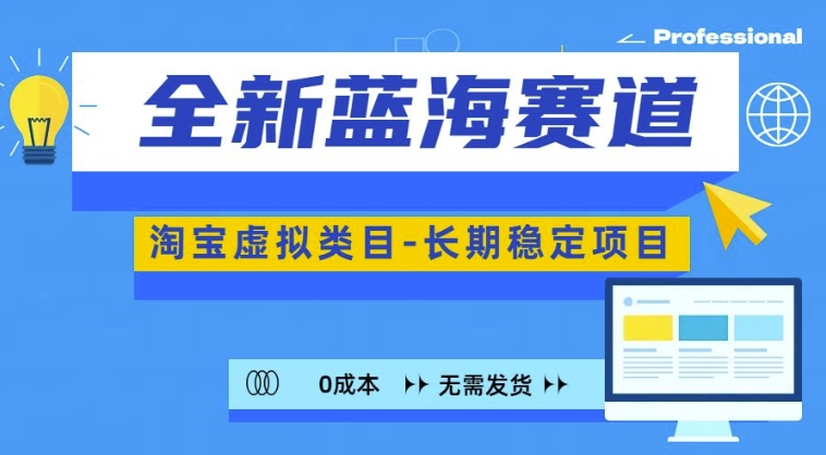 全新蓝海赛道，淘宝虚拟类目，长期稳定，可矩阵且放大-路子网