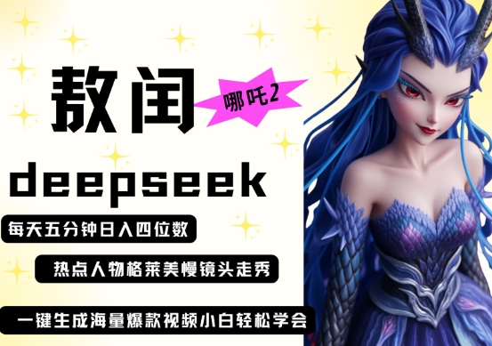 deepseek+哪吒2敖润姑姑走秀+爆款视频，起号快，爆款多，每天五分钟，日入四位数-路子网