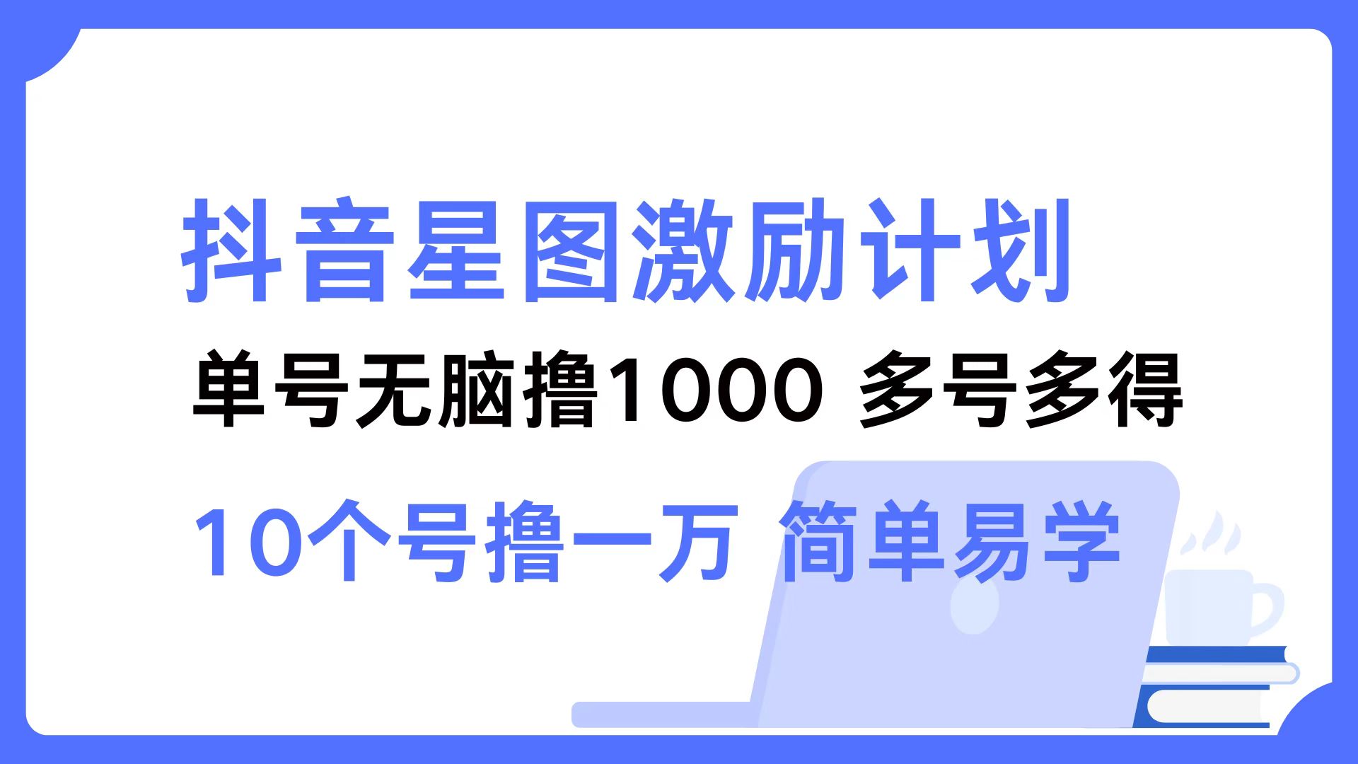 抖音星图激励计划 单号可撸1000  2个号2000  多号多得 简单易学-路子网