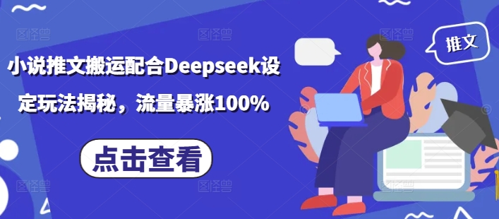 小说推文搬运配合Deepseek设定玩法揭秘，流量暴涨100%-路子网