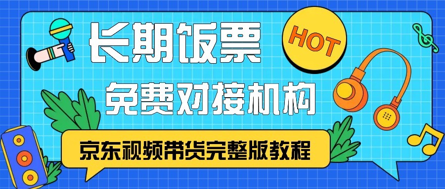 京东视频带货完整版教程，长期饭票、免费对接机构-路子网