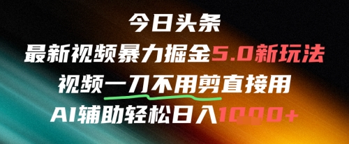 今日头条AI免剪辑搬运新风口，不剪直接发，暴力掘金日入四位数-路子网