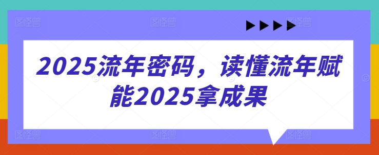 2025流年密码，读懂流年赋能2025拿成果-路子网