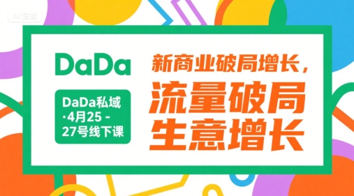 DaDa私域·4月25-27号线下课，新商业破局增长，流量破局，生意增长-路子网