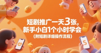 短剧推广一天3张，新手小白1个小时学会(附短剧详细操作流程)-路子网