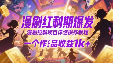 漫剧红利期爆发，漫剧拉新项目详细操作教程，一个作品收益1k+-路子网