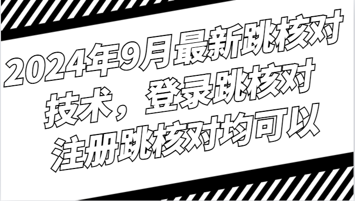 2024年9月最新跳核对技术，登录跳核对，注册跳核对均可以-路子网