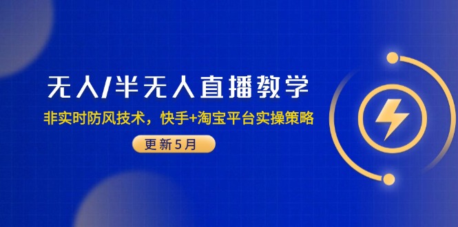 无人/半无人直播教学：非实时防风技术，快手+淘宝平台实操策略(更新5月-路子网