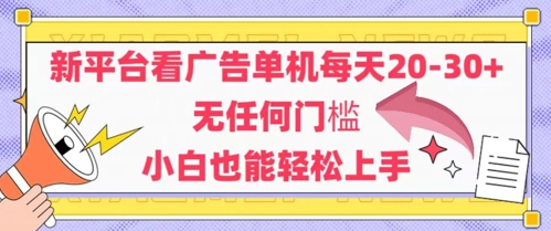 新平台看广告单机每天20-30，无任何门槛，安卓手机即可，小白也能轻松上手-路子网