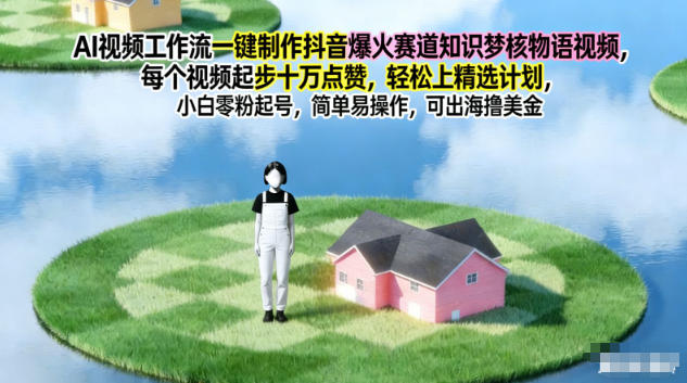 AI视频工作流一键制作抖音爆火赛道知识梦核物语视频,每个视频起步10W点赞,轻松上精选计划-路子网