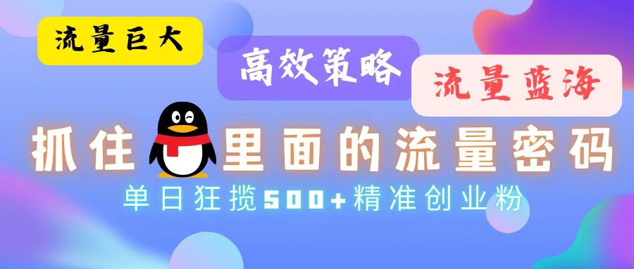 流量蓝海，抓住QQ里面的流量密码！高效策略，单日狂揽500+精准创业粉-路子网