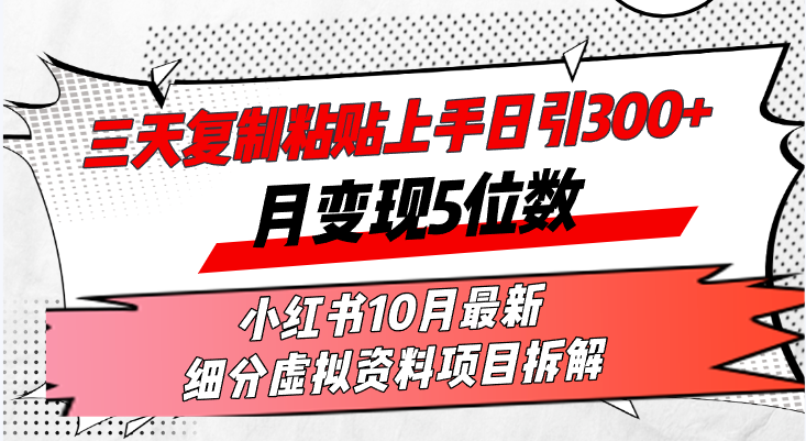 三天复制粘贴上手日引300+月变现5位数小红书10月最新 细分虚拟资料项目…-路子网