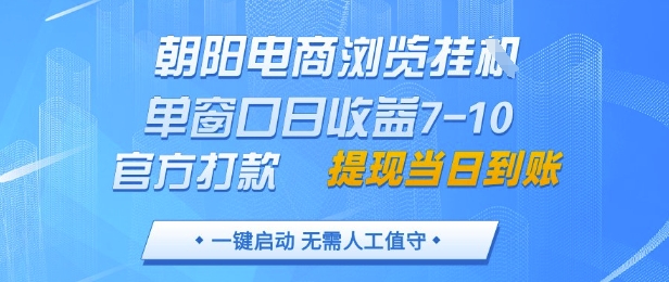 朝阳电商浏览挂G，单窗口日收益7-10，官方打款，单日提现到账，支持手机电脑【揭秘】-路子网