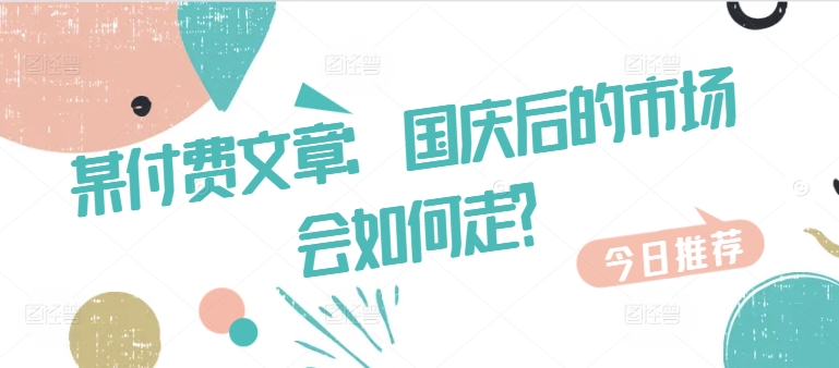 某付费文章：国庆后的市场会如何走?-路子网