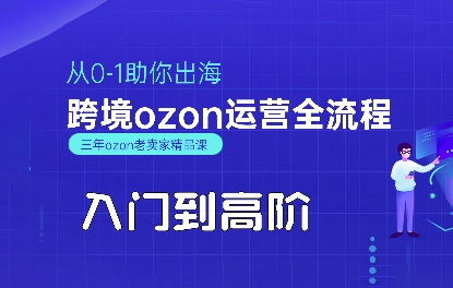 OZON入门到高阶全流程，从0-1助你出海，跨境ozon运营全流程-路子网