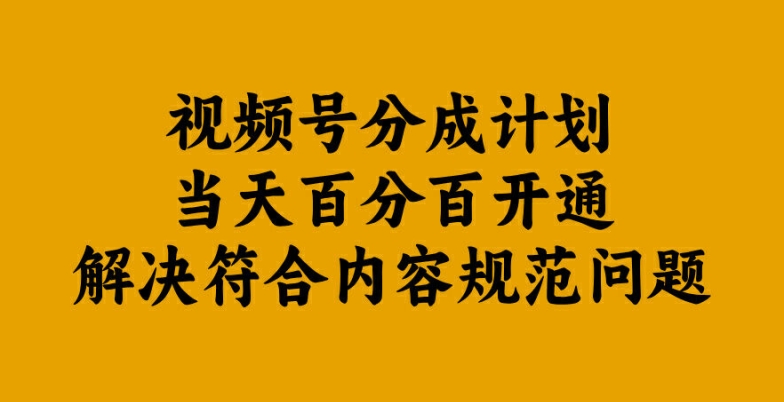 视频号分成计划当天百分百开通解决符合内容规范问题【揭秘】-路子网